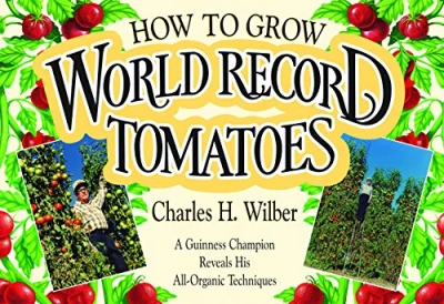 How to Grow World Record Tomatoes: A Guinness Champion Reveals His All-Organic Secrets