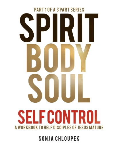 Spirit Body Soul Self Control: A Workbook to Help Disciples of Jesus Mature (Part 1: Spirit Edition)